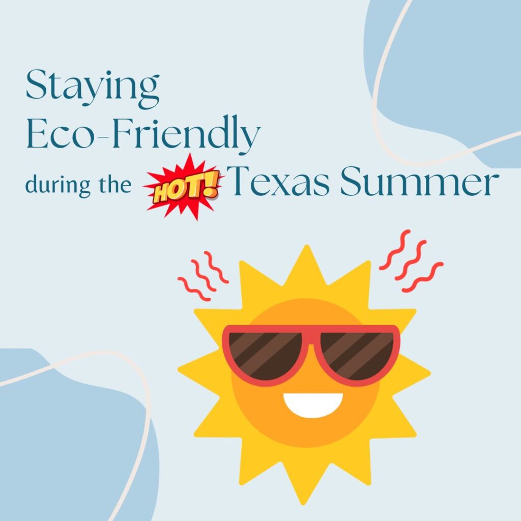 Tips for Staying Eco-friendly during the Hot Texas Summer